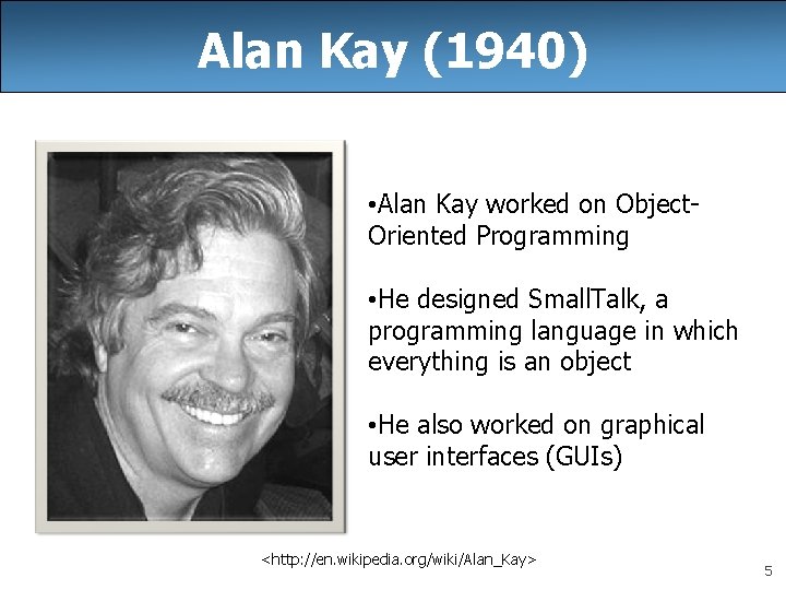 Alan Kay (1940) • Alan Kay worked on Object. Oriented Programming • He designed