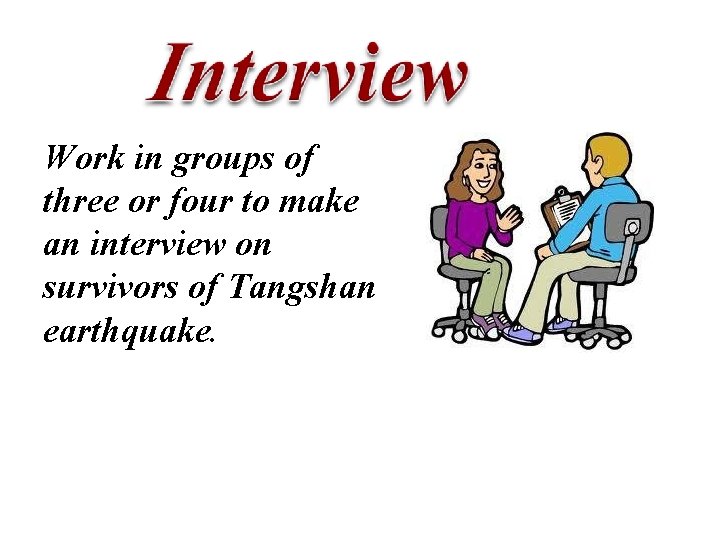 Work in groups of three or four to make an interview on survivors of