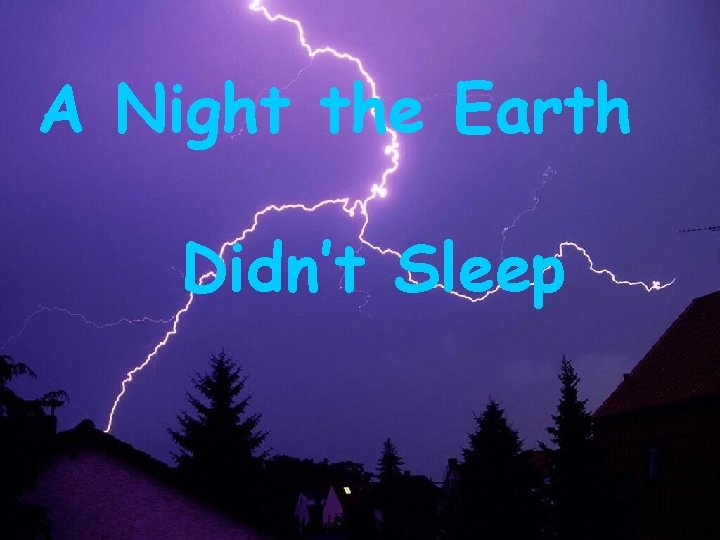 A Night the Earth Didn’t Sleep 