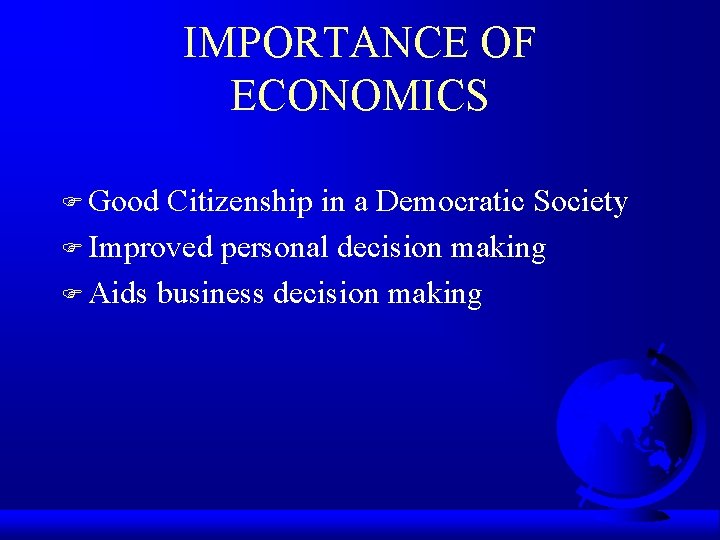 IMPORTANCE OF ECONOMICS F Good Citizenship in a Democratic Society F Improved personal decision