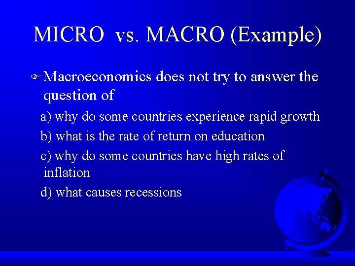 MICRO vs. MACRO (Example) F Macroeconomics does not try to answer the question of