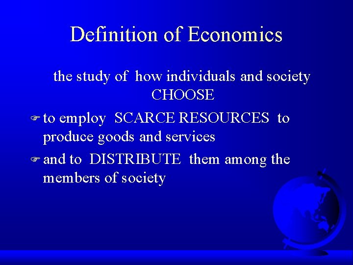 Definition of Economics the study of how individuals and society CHOOSE F to employ