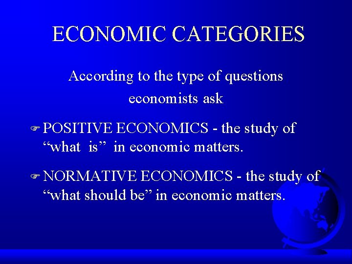 ECONOMIC CATEGORIES According to the type of questions economists ask F POSITIVE ECONOMICS -