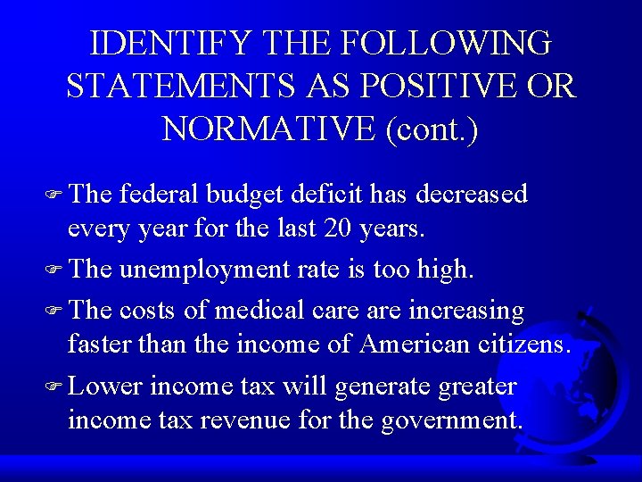 IDENTIFY THE FOLLOWING STATEMENTS AS POSITIVE OR NORMATIVE (cont. ) F The federal budget