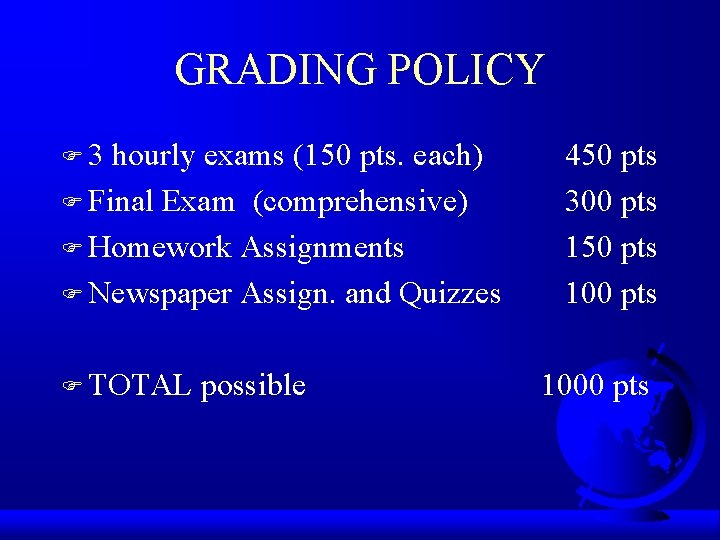 GRADING POLICY F 3 hourly exams (150 pts. each) F Final Exam (comprehensive) F