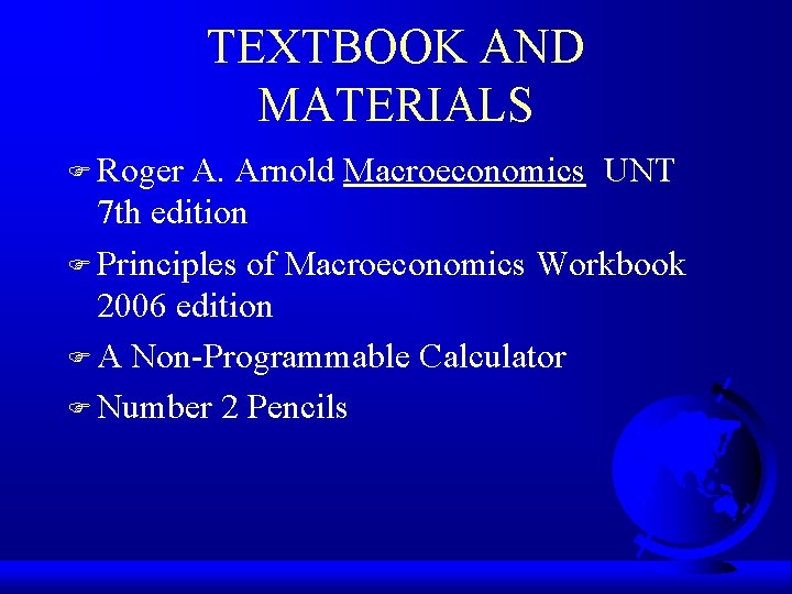 TEXTBOOK AND MATERIALS F Roger A. Arnold Macroeconomics UNT 7 th edition F Principles