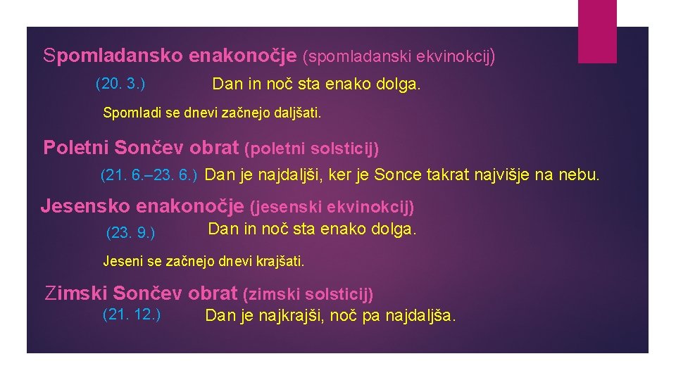 Spomladansko enakonočje (spomladanski ekvinokcij) (20. 3. ) Dan in noč sta enako dolga. Spomladi