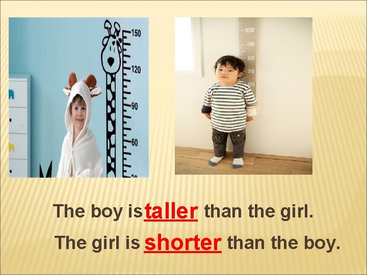 The boy is taller than the girl. The girl is shorter than the boy.