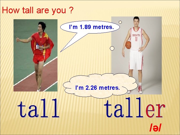 How tall are you ? I’m 1. 89 metres. I’m 2. 26 metres. /ə/