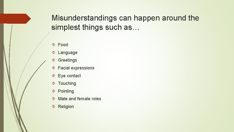 Misunderstandings can happen around the simplest things such as… Food Language Greetings Facial expressions