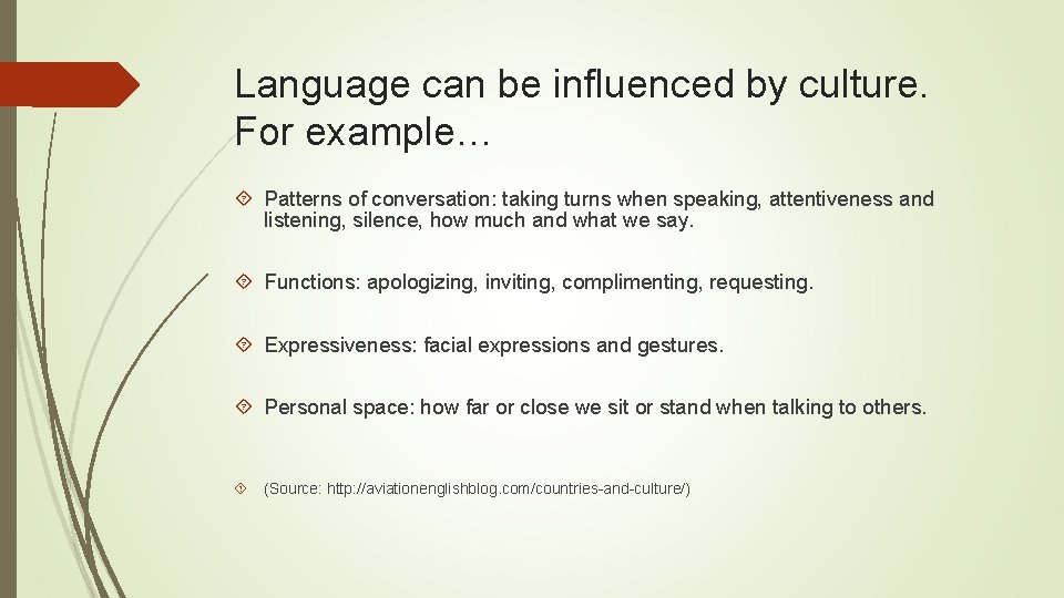 Language can be influenced by culture. For example… Patterns of conversation: taking turns when