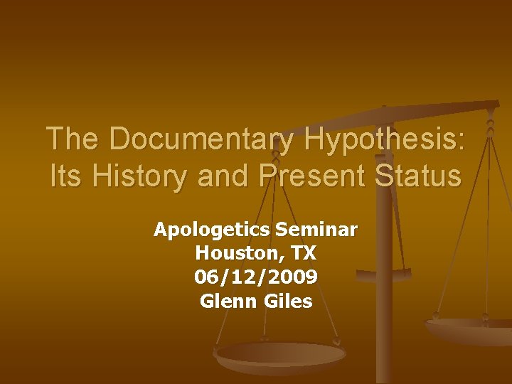 The Documentary Hypothesis: Its History and Present Status Apologetics Seminar Houston, TX 06/12/2009 Glenn