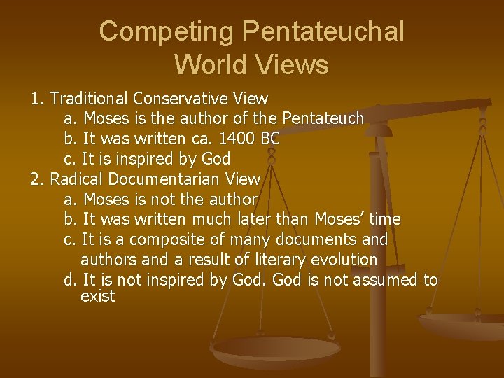 Competing Pentateuchal World Views 1. Traditional Conservative View a. Moses is the author of