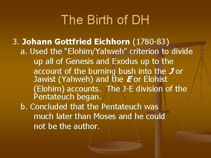 The Birth of DH 3. Johann Gottfried Eichhorn (1780 -83) a. Used the “Elohim/Yahweh”