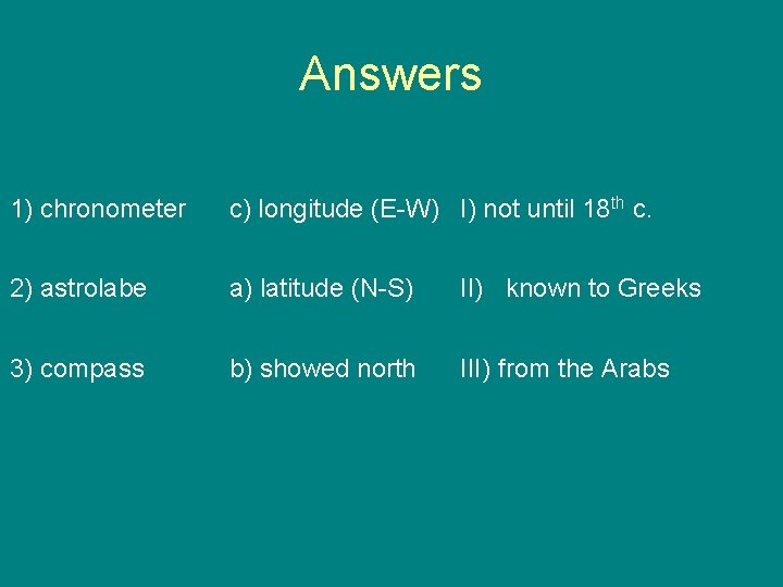 Answers 1) chronometer c) longitude (E-W) I) not until 18 th c. 2) astrolabe