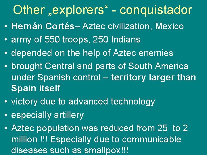 Other „explorers“ - conquistador • • Hernán Cortés– Aztec civilization, Mexico army of 550