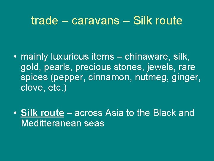trade – caravans – Silk route • mainly luxurious items – chinaware, silk, gold,