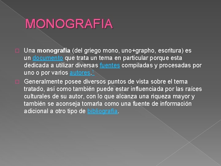 MONOGRAFIA Una monografía (del griego mono, uno+grapho, escritura) es un documento que trata un