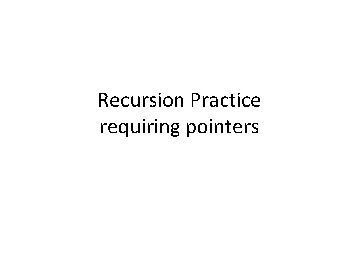 Recursion Practice requiring pointers 