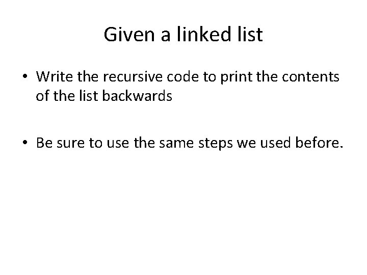 Given a linked list • Write the recursive code to print the contents of