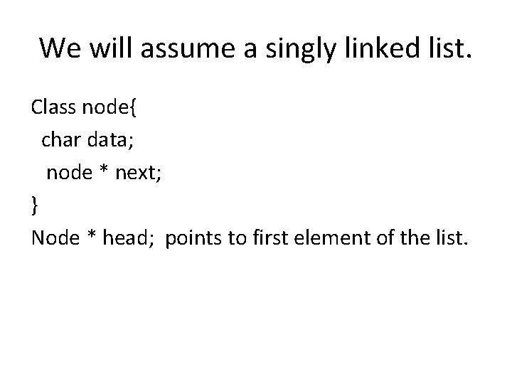 We will assume a singly linked list. Class node{ char data; node * next;