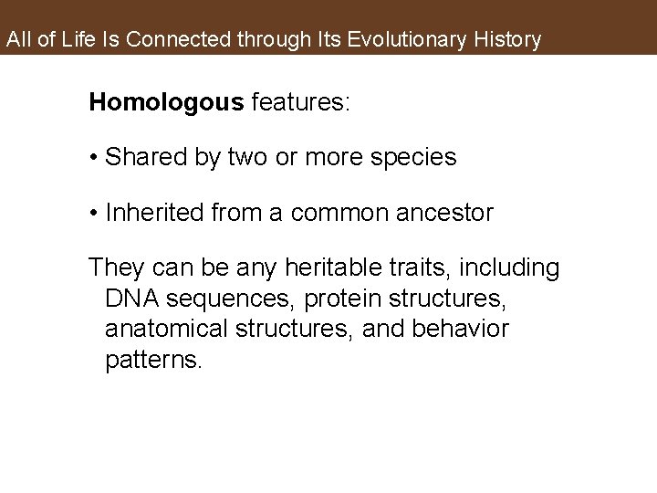 All of Life Is Connected through Its Evolutionary History Homologous features: • Shared by