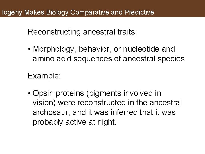logeny Makes Biology Comparative and Predictive Reconstructing ancestral traits: • Morphology, behavior, or nucleotide