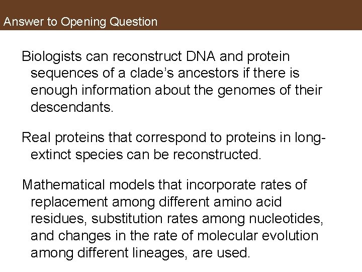 Answer to Opening Question Biologists can reconstruct DNA and protein sequences of a clade’s