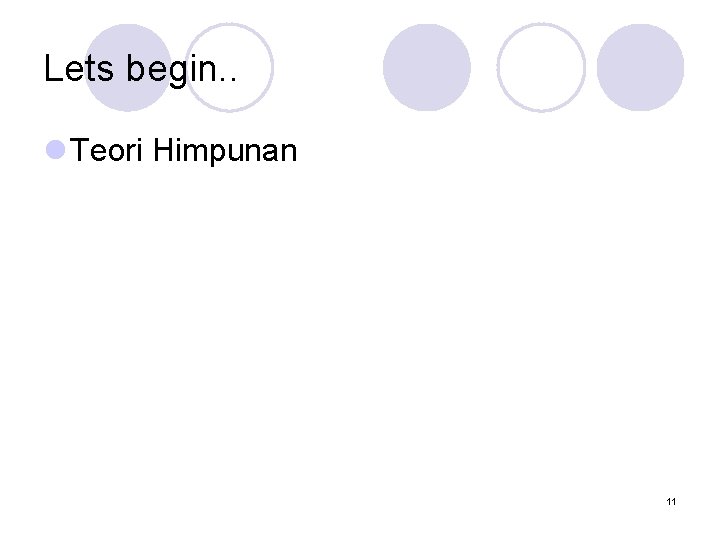 Lets begin. . l Teori Himpunan 11 