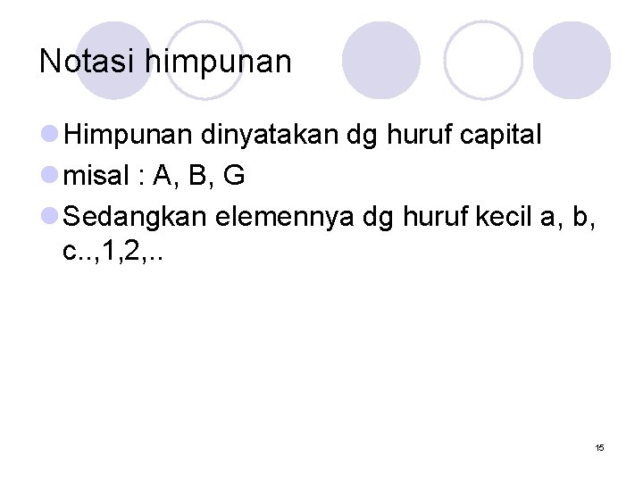 Notasi himpunan l Himpunan dinyatakan dg huruf capital l misal : A, B, G