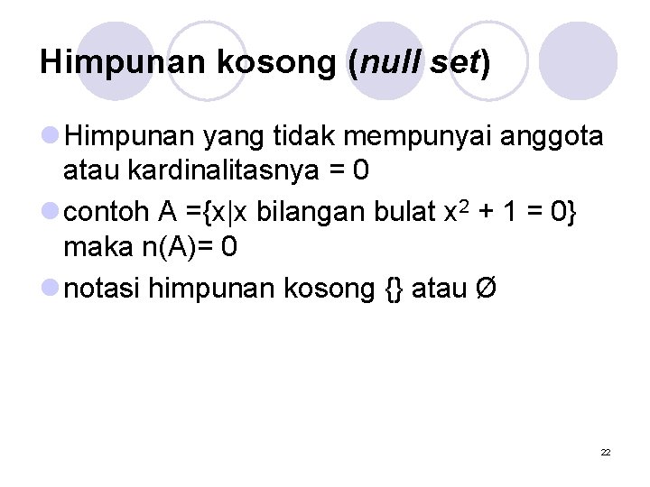 Himpunan kosong (null set) l Himpunan yang tidak mempunyai anggota atau kardinalitasnya = 0