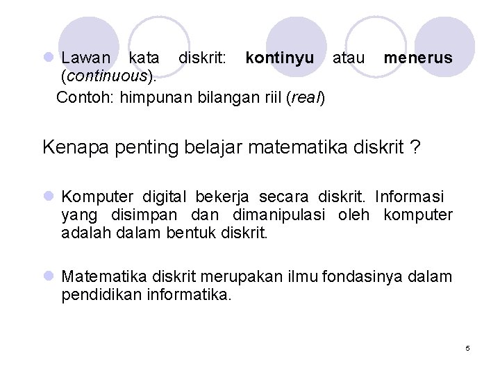 l Lawan kata diskrit: kontinyu atau (continuous). Contoh: himpunan bilangan riil (real) menerus Kenapa