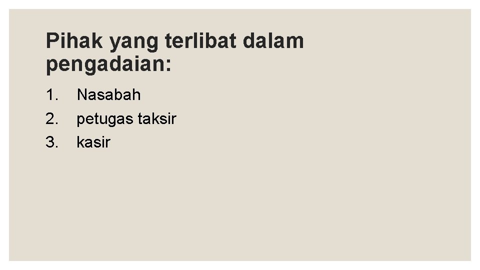 Pihak yang terlibat dalam pengadaian: 1. 2. 3. Nasabah petugas taksir kasir 