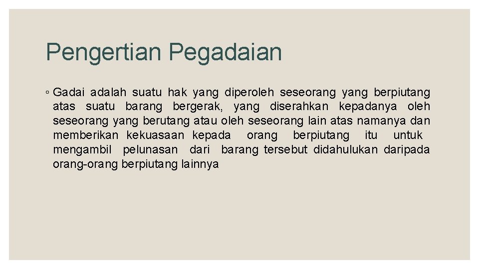 Pengertian Pegadaian ◦ Gadai adalah suatu hak yang diperoleh seseorang yang berpiutang atas suatu