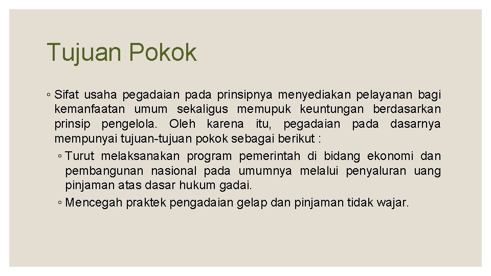 Tujuan Pokok ◦ Sifat usaha pegadaian pada prinsipnya menyediakan pelayanan bagi kemanfaatan umum sekaligus