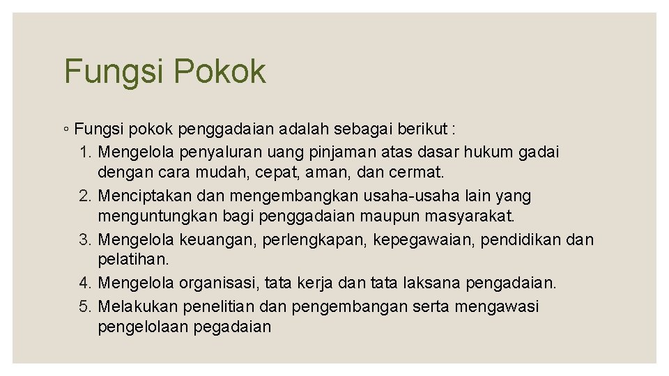 Fungsi Pokok ◦ Fungsi pokok penggadaian adalah sebagai berikut : 1. Mengelola penyaluran uang