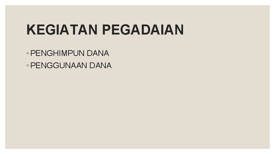 KEGIATAN PEGADAIAN ◦ PENGHIMPUN DANA ◦ PENGGUNAAN DANA 