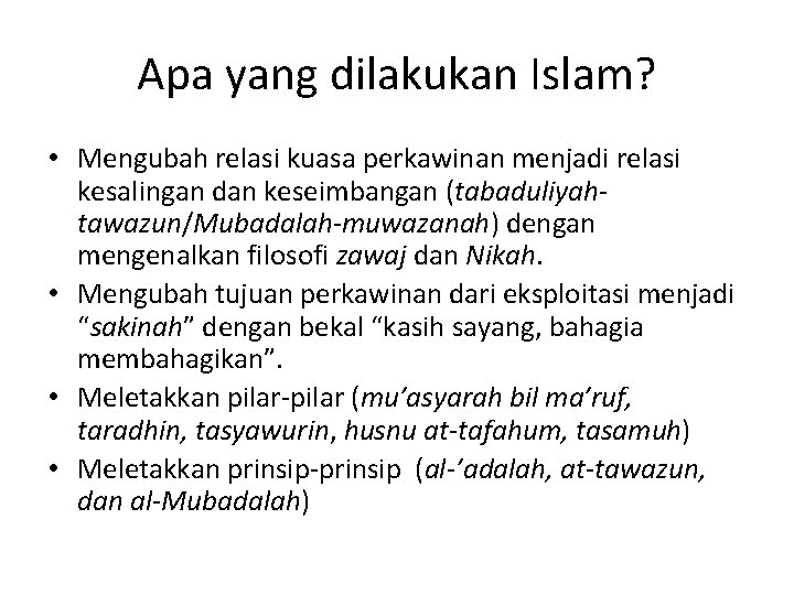 Apa yang dilakukan Islam? • Mengubah relasi kuasa perkawinan menjadi relasi kesalingan dan keseimbangan