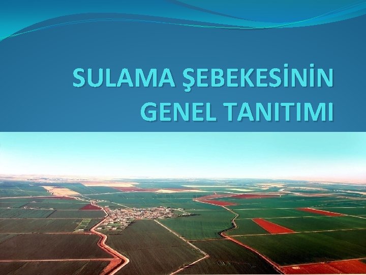 SULAMA ŞEBEKESİNİN GENEL TANITIMI 