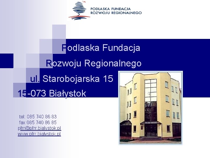 Podlaska Fundacja Rozwoju Regionalnego ul. Starobojarska 15 15 -073 Białystok tel: 085 740 86