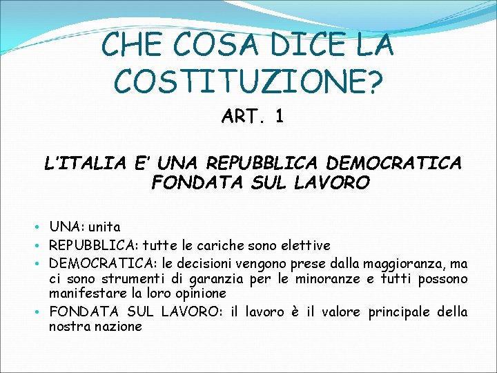 CHE COSA DICE LA COSTITUZIONE? ART. 1 L’ITALIA E’ UNA REPUBBLICA DEMOCRATICA FONDATA SUL