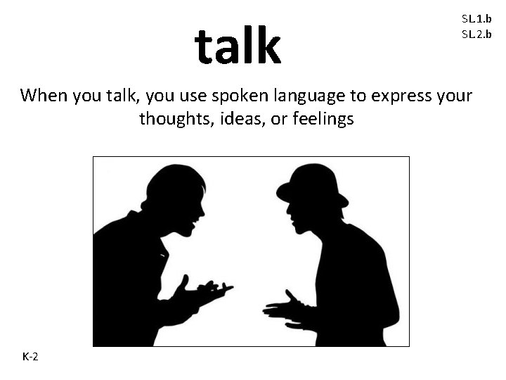 talk SL. 1. b SL. 2. b When you talk, you use spoken language