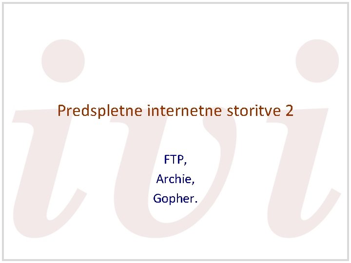 Predspletne internetne storitve 2 FTP, Archie, Gopher. 