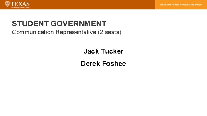 STUDENT GOVERNMENT Communication Representative (2 seats) Jack Tucker Derek Foshee 