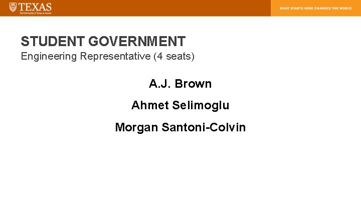 STUDENT GOVERNMENT Engineering Representative (4 seats) A. J. Brown Ahmet Selimoglu Morgan Santoni-Colvin 