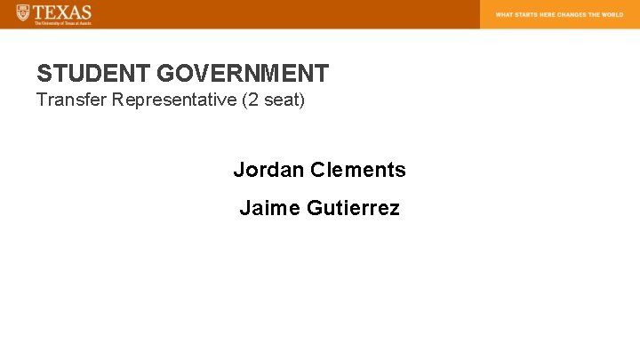 STUDENT GOVERNMENT Transfer Representative (2 seat) Jordan Clements Jaime Gutierrez 