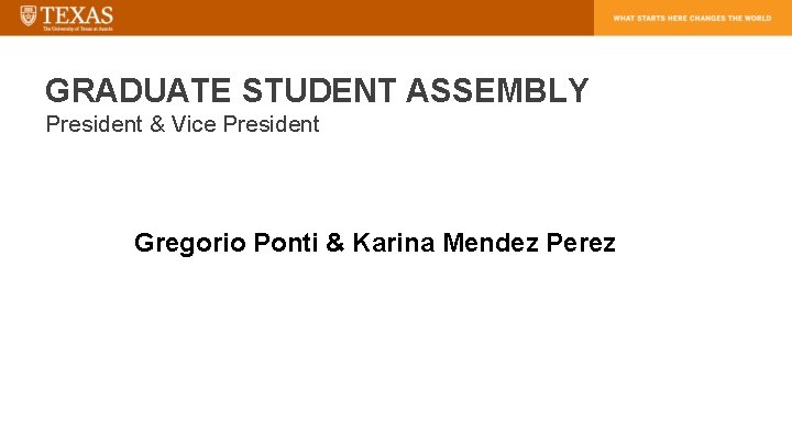 GRADUATE STUDENT ASSEMBLY President & Vice President Gregorio Ponti & Karina Mendez Perez 