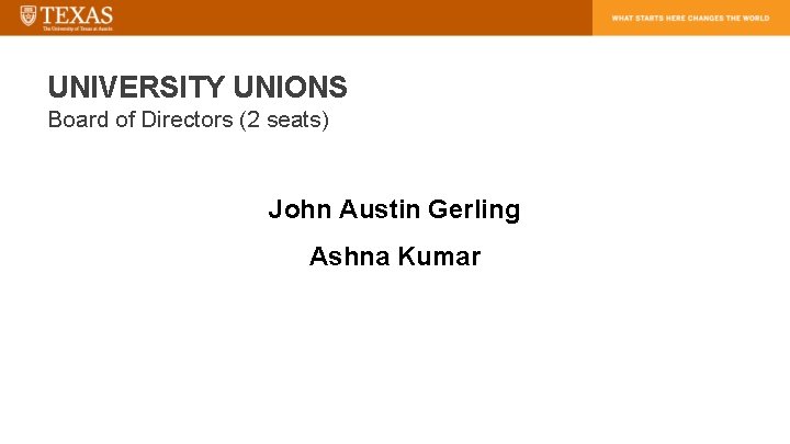 UNIVERSITY UNIONS Board of Directors (2 seats) John Austin Gerling Ashna Kumar 