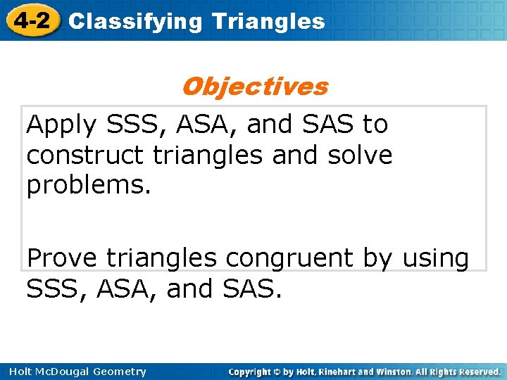 4 -2 Classifying Triangles Objectives Apply SSS, ASA, and SAS to construct triangles and