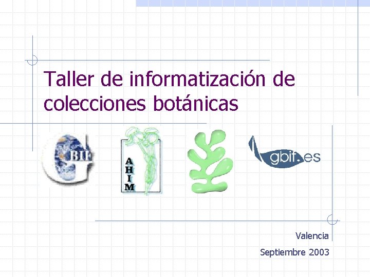 Taller de informatización de colecciones botánicas Valencia Septiembre 2003 